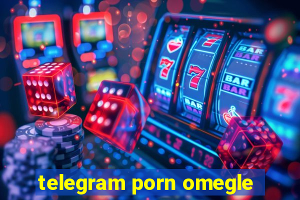 telegram porn omegle